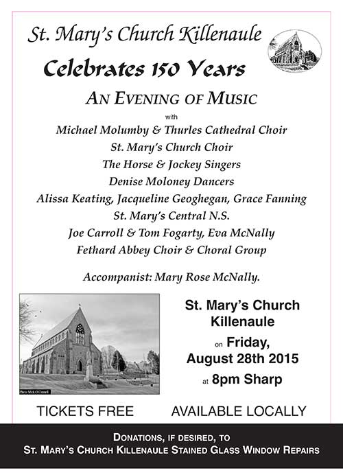 Evening of Music at St. Mary's Church in Killenaule
St. Mary's Church in Killenaule celebrates 150 years with an evening of music on Friday, August 28, at 8pm, featuring some of the top choirs in the county, including the Fethard Augustinian Abbey Choir.

Tickets are free and are available in Fethard from O'Sullivan's Chemist. Donations if required can be made on the night in aid of the repair costs of the stained glass windows in St. Mary's Church.