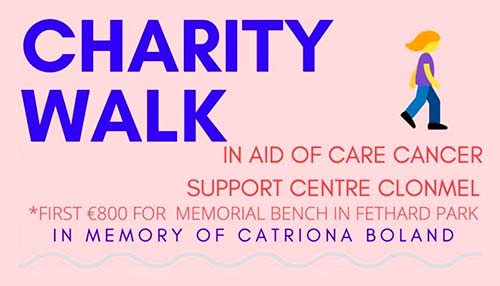 Join us for a 5km or 10km Charity Walk on August 29, in aid of CARE Cancer Support Centre Clonmel and in memory of Catriona Boland. The first €800 will go towards a memorial bench in Fethard Town Park. 