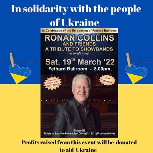 Fethard Ballroom, in solidarity with the people of Ukraine, have decided to donate all profits from their forthcoming Ronan Collins 'Tribute to Irish Showbands' on Saturday, March 19, to support Alla Dediuk, owner of Alla’s Patisserie, The Square, Fethard, in her fundraising campaign to aid the people of Ukraine in their fight for freedom against the invading military forces from Russia. Alla and her family come from Ukraine, and have received tremendous support locally for her campaign. Fethard Ballroom ask you to support Alla, and Ukraine, by coming along to see Ronan Collins and his band's 'Tribute to Irish Showbands' on Saturday, March 19, in Fethard Ballroom.