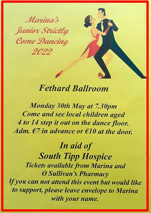 This year Marina’s Junior ‘Strictly Come Dancing’ makes a welcome return to Fethard Ballroom on Monday, May 30, at 7.30pm. All are invited to come along and see local children, aged four to fourteen, step it out on the dance floor. Admission is €7 in advance or €10 at the door. Tickets available from Marina and O’Sullivan’s Pharmacy on Main Street. All proceeds are in aid of South Tipperary Hospice. 