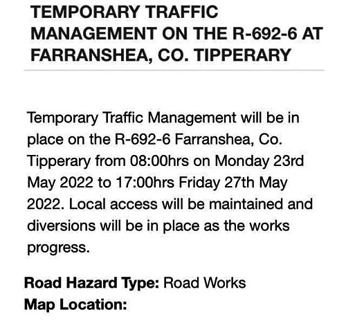Cloneen-Fethard road will be closed next week Monday, May 23, to Friday, May 27, for resurfacing from 8am to 5pm. Road will be open for local access only. Any questions please feel free to contact Cllr Mark Fitzgerald.