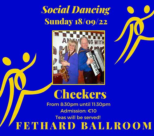 Fethard Ballroom continues its social dancing on Sunday, September 18 to the music of ‘Checkers'. All are welcome to come along and enjoy a great night’s entertainment and social dancing from 8.30pm to 11.30pm. Admission is €10, which includes tea and cakes. For further information or for booking the Ballroom, contact Eileen Coady, Tel: 086 0776420.