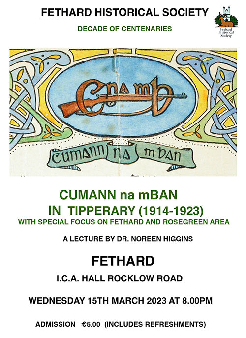 Fethard Historical Society will host a talk on 'Cumann na nBan in Tipperary (1914-1923)', with special focus on Fethard and Rosegreen area. The talk will be given by Dr. Noreen Higgins, on Wednesday March 15, at 8pm in the ICA Hall, Rocklow Road, Fethard. Admission is €5 and includes refreshments.