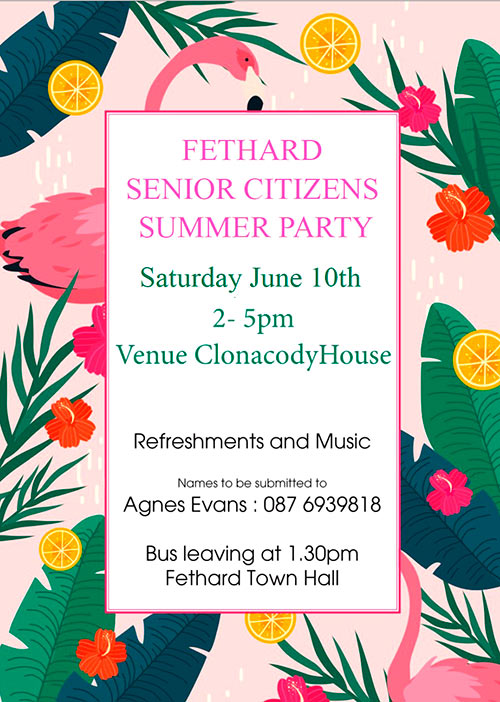 We are also holding our 'Summer Party' at Clonacody House on Saturday June 10, from 2pm to 5pm. Bus will leave outside Fethard Town Hall at 1.30pm. Names to be submitted to Agnes Evans Tel: 087 6939818. Refreshments and music.