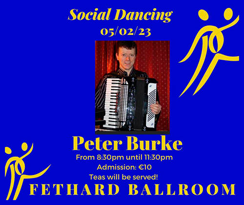 Fethard Ballroom continues its social dancing on Sunday, February 5, to the music of ‘Peter Burke'. All are welcome to come along and enjoy a great night’s entertainment and social dancing from 8.30pm to 11.30pm. Admission is €10, which includes tea and cakes. For further information or for booking the Ballroom, contact Eileen Coady, Tel: 086 0776420.